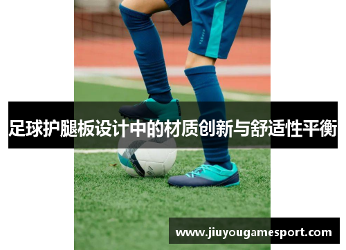 足球护腿板设计中的材质创新与舒适性平衡